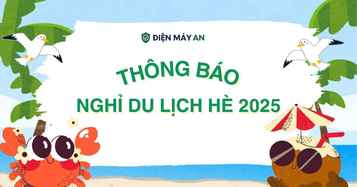 Thông báo lịch: Nghỉ du lịch hè 2025 tại Điện máy Quang Hưng